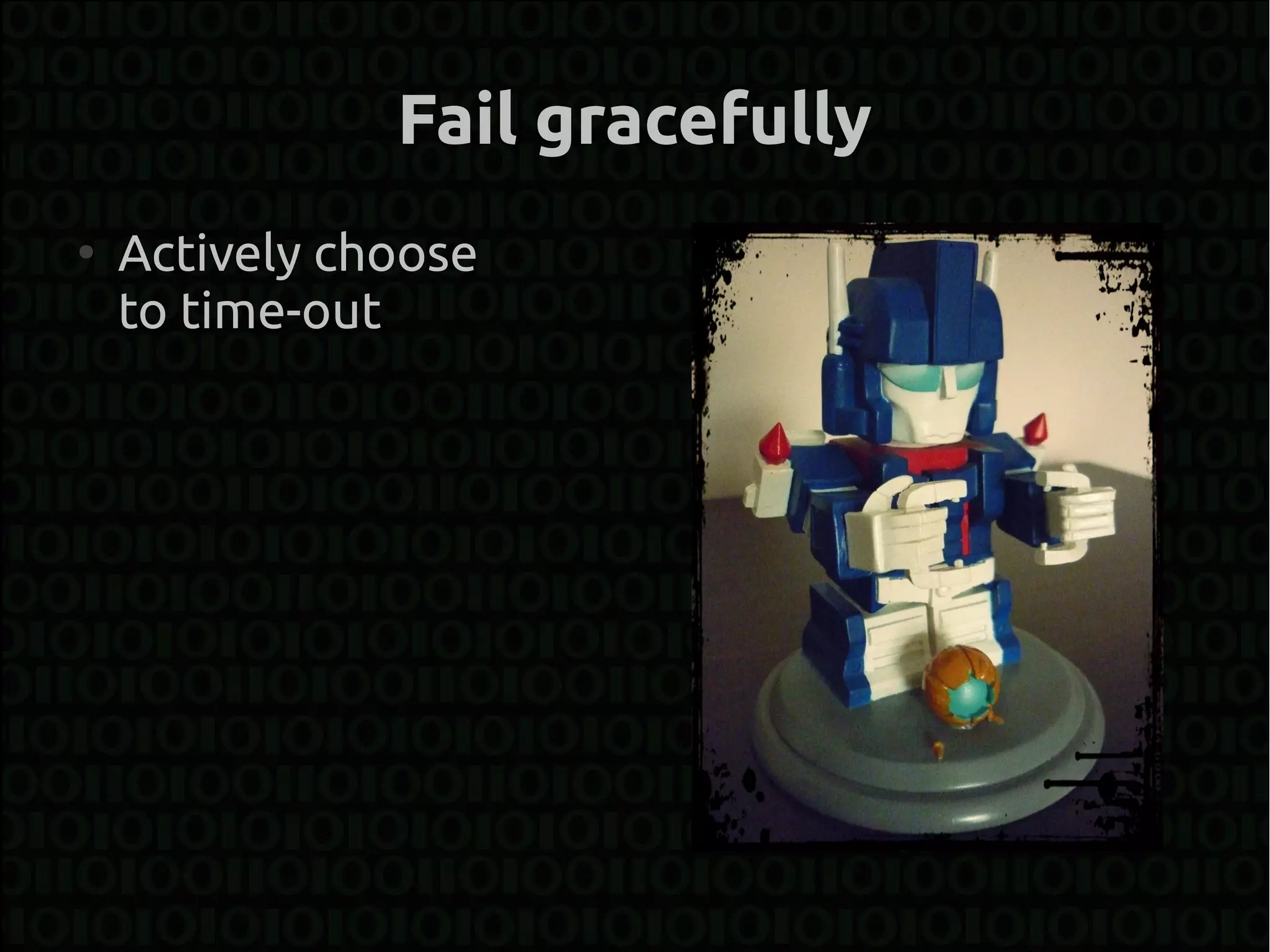 Fail gracefully
●
    Actively choose
    to time-out
 