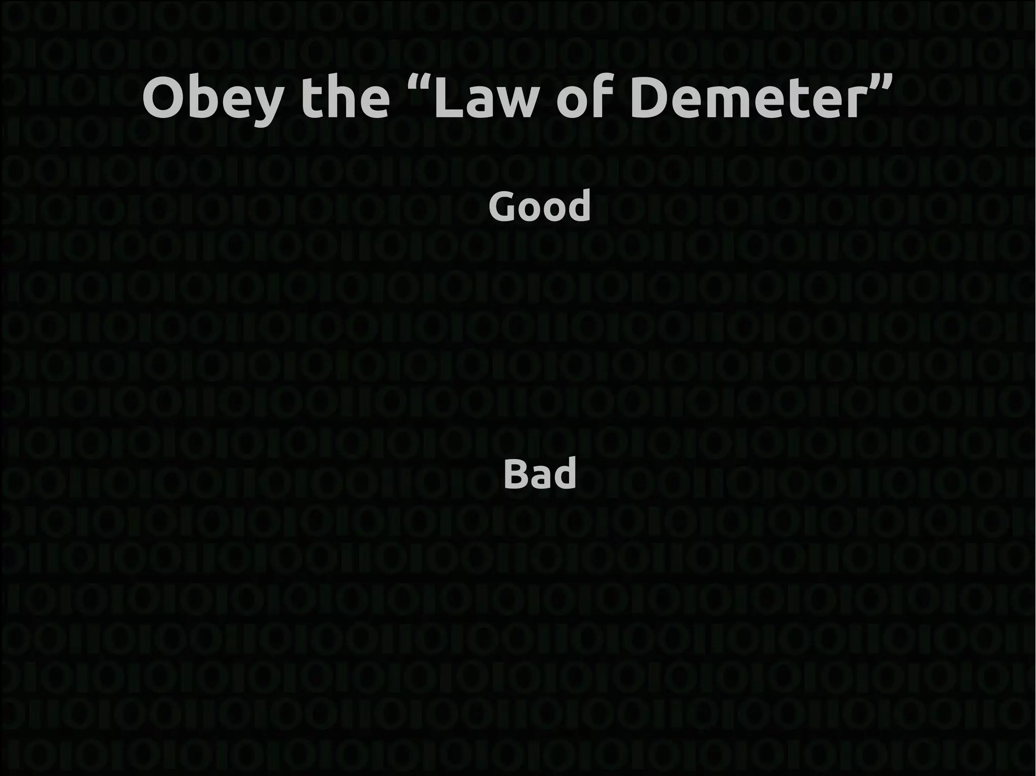 Obey the “Law of Demeter”
           Good




           Bad
 
