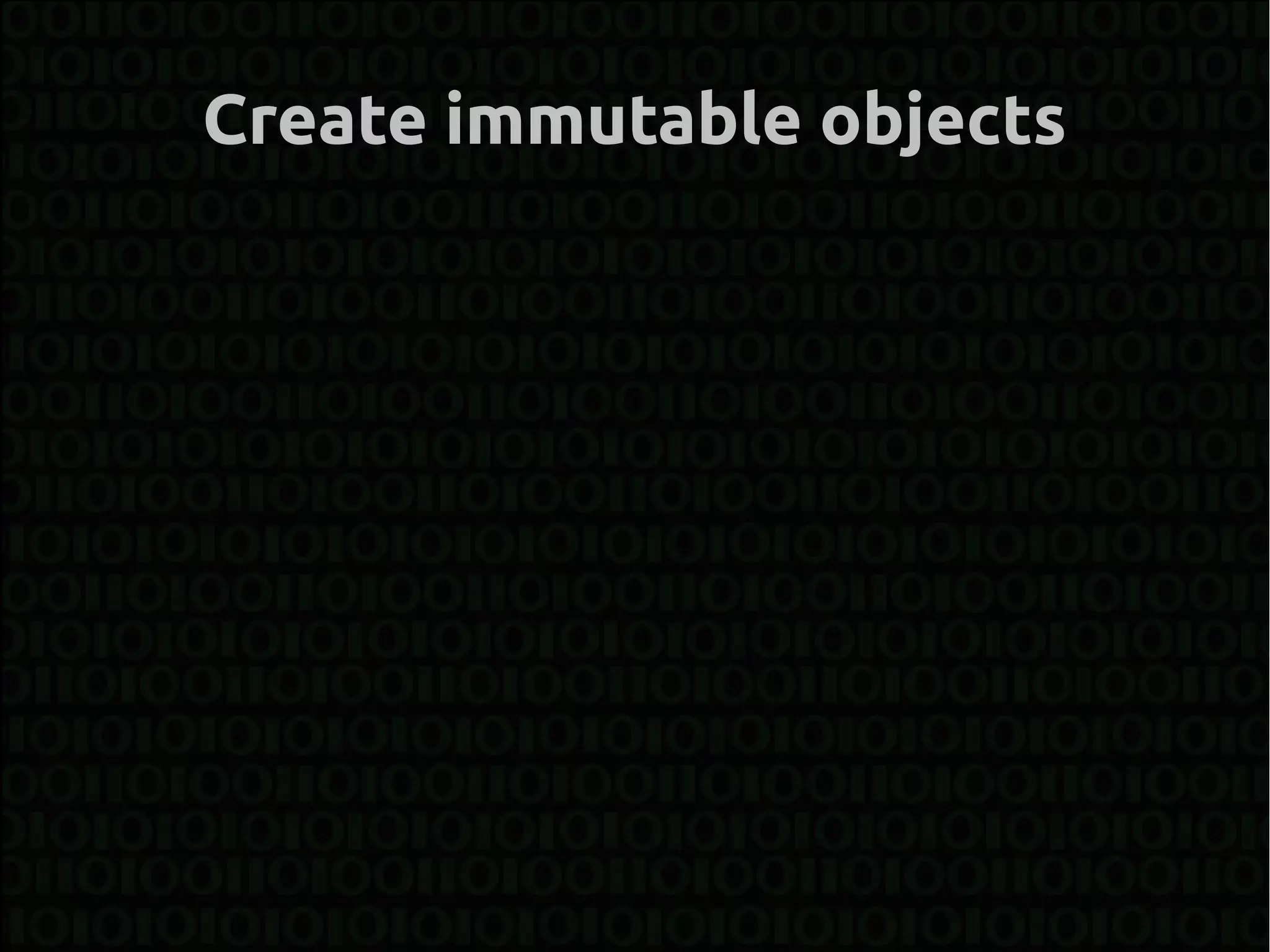 Create immutable objects
 