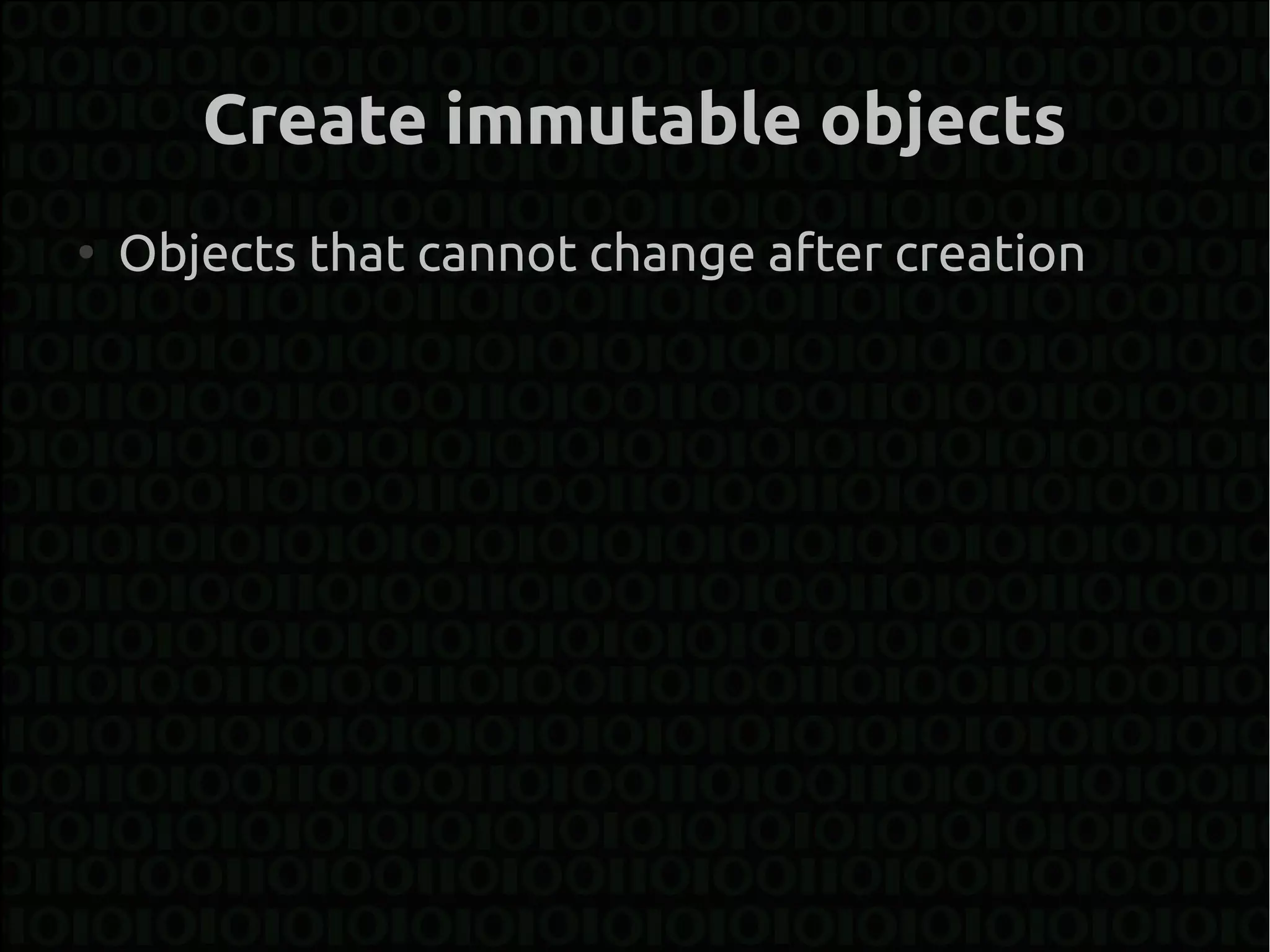 Create immutable objects
●
    Objects that cannot change after creation
 