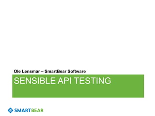Ole Lensmar – SmartBear Software

SENSIBLE API TESTING

 