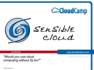 Confidential © 2010 sensible cloud [email_address] &quot;Would you use cloud computing without SLAs?&quot; www.sensiblecloud.com 