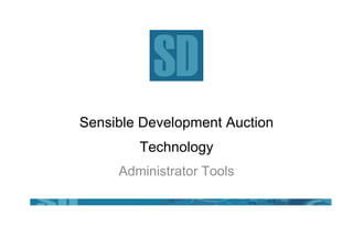 Sensible Development Auction
        Technology
     Administrator Tools
 