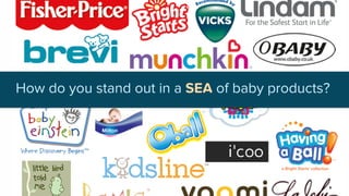 How do you stand out in a SEA of baby products?
 