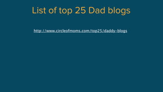 List of top 25 Dad blogs
http://www.circleofmoms.com/top25/daddy-blogs
 