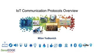 SensiEDGESimplify & Accelerate
Milan Yudkovich
D
IoT Communication Protocols Overview
 
