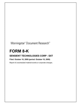 FORM 8-K
SENSIENT TECHNOLOGIES CORP - SXT
Filed: October 16, 2009 (period: October 16, 2009)
Report of unscheduled material events or corporate changes.
 