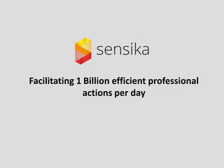 Facilitating 1 Billion efficient professional
actions per day
 