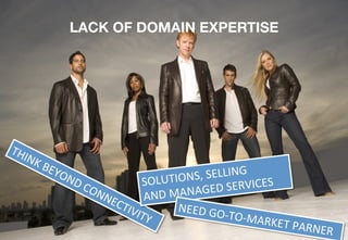 ©	
  RIOT	
  2015	
  
LACK OF DOMAIN EXPERTISE
SOLUTIONS,	
  SELLING	
  	
  
AND	
  MANAGED	
  SERVICES 	
  	
  
NEED	
  G...