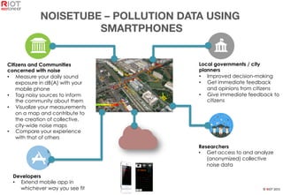 ©	
  RIOT	
  2015	
  
NOISETUBE – POLLUTION DATA USING
SMARTPHONES
Citizens and Communities
concerned with noise
•  Measur...