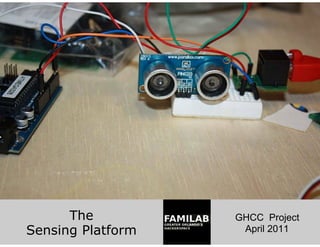 The          GHCC Project
Sensing Platform    April 2011
 