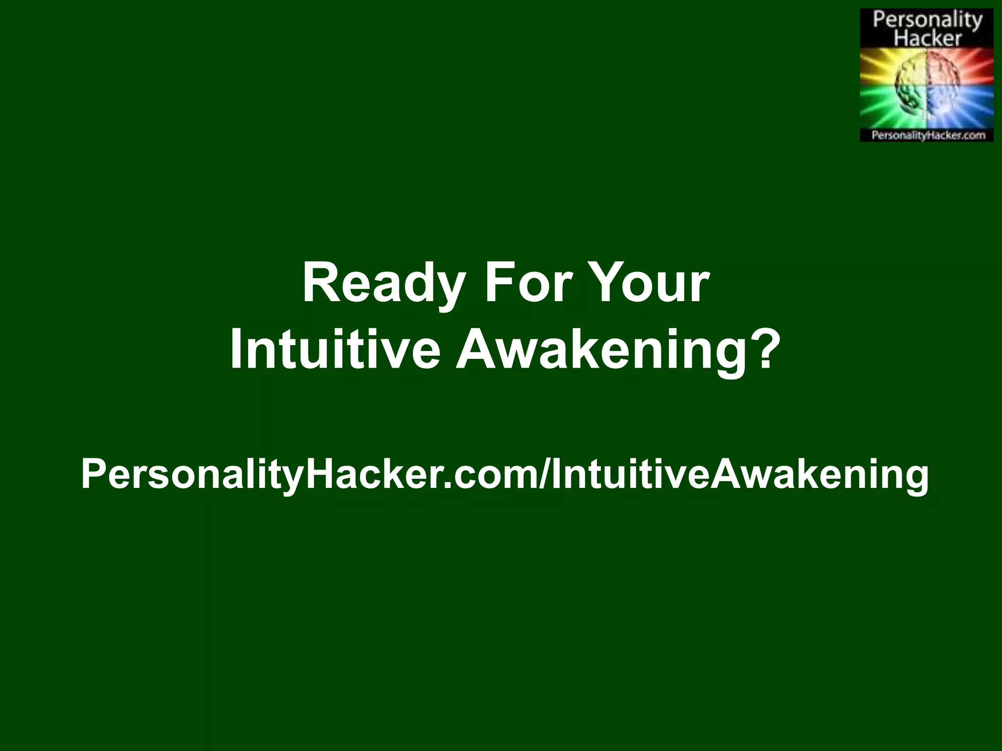 Ready For Your 
Intuitive Awakening? 
PersonalityHacker.com/IntuitiveAwakening 
