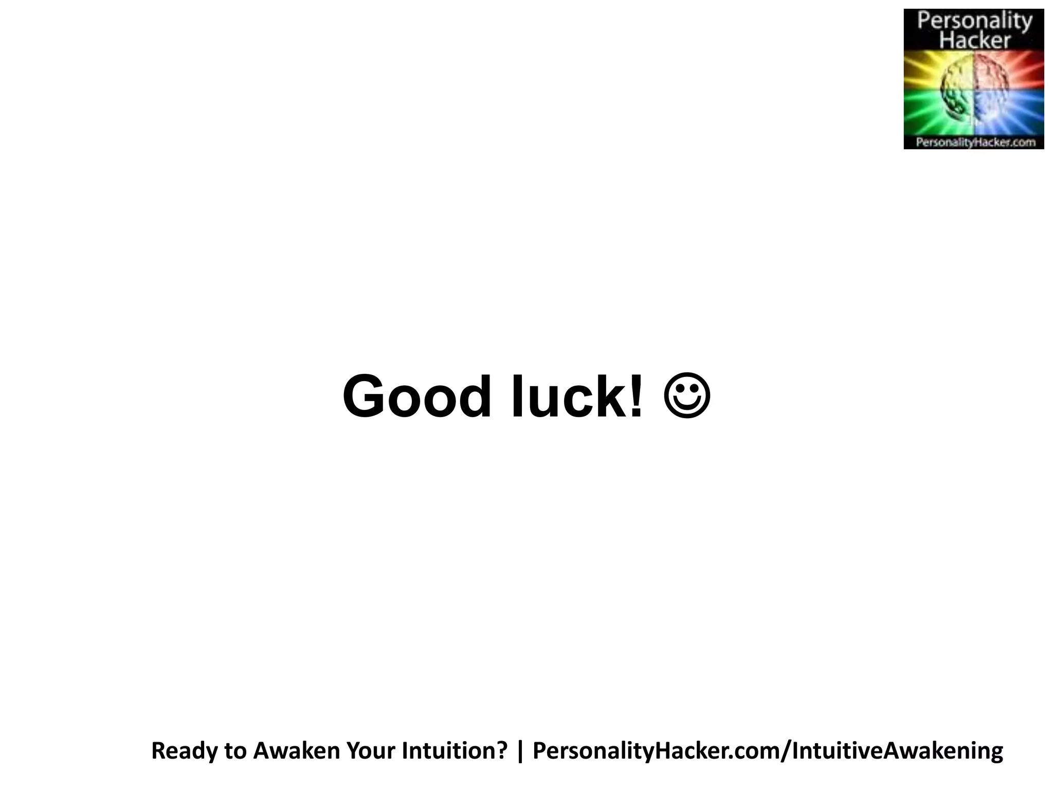 Good luck!  
Ready to Awaken Your Intuition? | PersonalityHacker.com/IntuitiveAwakening 
 