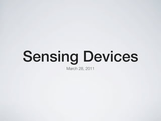 Sensing Devices
     March 28, 2011
 