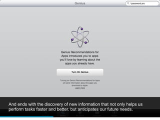 And ends with the discovery of new information that not only helps us
perform tasks faster and better. but anticipates our future needs.
 