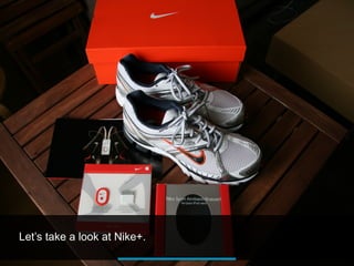 Let’s take a look at Nike+.
 