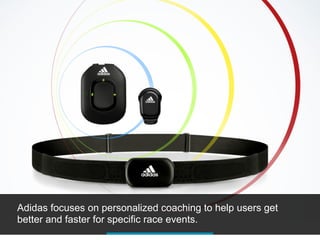 Adidas focuses on personalized coaching to help users get
better and faster for specific race events.
 