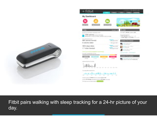 Fitbit pairs walking with sleep tracking for a 24-hr picture of your
day.
 