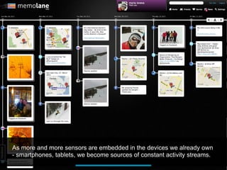 As more and more sensors are embedded in the devices we already own
- smartphones, tablets, we become sources of constant activity streams.
 