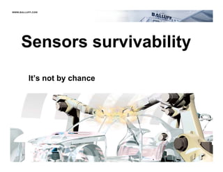 WWW.BALLUFF.COM




     Sensors survivability
         It’s not by chance




 WWW.BALLUFF.COM
 