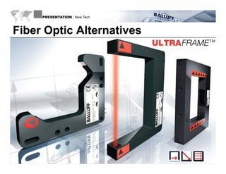 PRESENTATION : New Tech



Fiber Optic Alternatives




WWW.BALLUFF.COM
 
