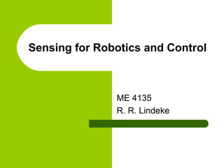 Sensing for Robotics and Control
ME 4135
R. R. Lindeke
 