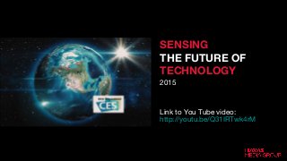 SENSING
THE FUTURE OF
TECHNOLOGY
2015
Link to You Tube video::
http://youtu.be/Q31IRTwk4rM
 