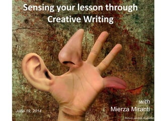 Sensing your lesson through
Creative Writing
Picture: pantoja.deviantart.com
with
Mierza MirantiJune 19, 2014
 