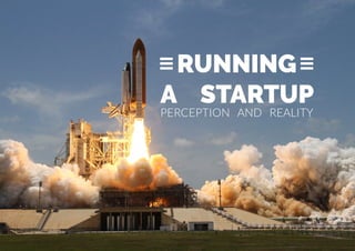 RUNNING
A STARTUP
PERCEPTION AND REALITY
 