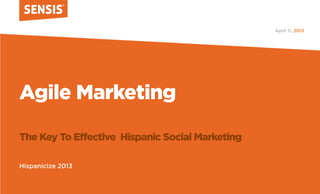 Agile Marketing
The Key To Effective Hispanic Social Marketing
Hispanicize 2013
2013April 11,
 
