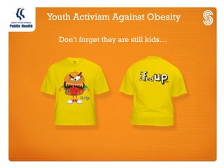 Youth Activism Against Obesity

  Don’t forget they are still kids…
 