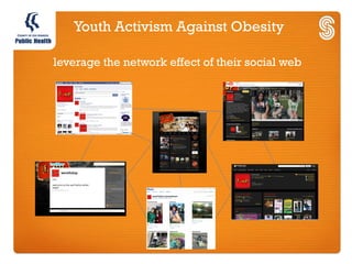 Youth Activism Against Obesity

leverage the network effect of their social web
 