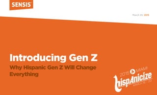 Introducing Gen Z
Why Hispanic Gen Z Will Change
Everything
2015March 20,
 