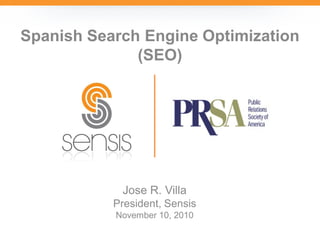 Spanish Search Engine Optimization
              (SEO)




            Jose R. Villa
           President, Sensis
           November 10, 2010
 