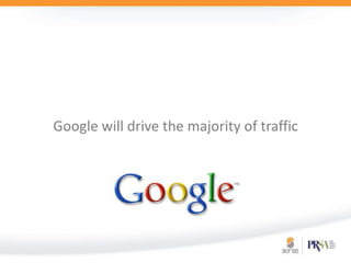 Google will drive the majority of traffic