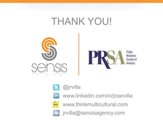 THANK YOU!@jrvillawww.linkedin.com/in/josevillawww.thinkmulticultural.comjrvilla@sensisagency.com