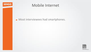 Mobile Internet


Most interviewees had smartphones.
 