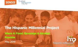 The Hispanic Millennial Project
Wave 4: Food, Beverage & Alcohol
Preview
May 2015
 