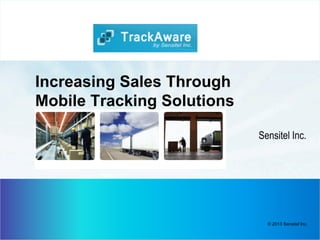 © 2013 Sensitel Inc Listen to Your SensorsTM
© 2013 Sensitel Inc.
Sensitel Inc.
Increasing Sales Through
Mobile Tracking Solutions
 