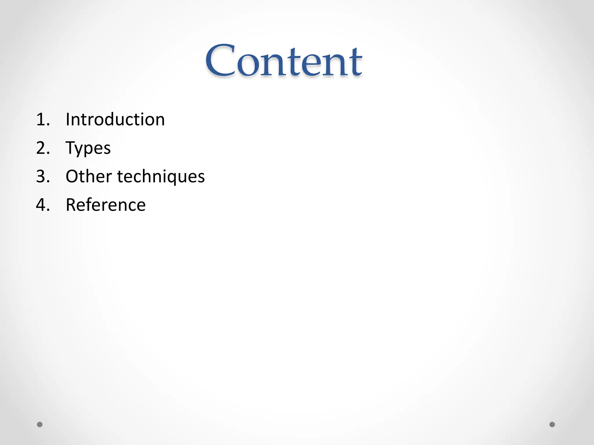 Content
1. Introduction
2. Types
3. Other techniques
4. Reference
 
