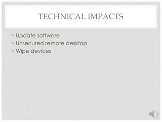 TECHNICAL IMPACTS 
• Update software 
• Unsecured remote desktop 
• Wipe devices 
 