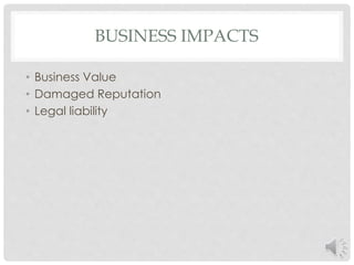 BUSINESS IMPACTS 
• Business Value 
• Damaged Reputation 
• Legal liability 
 