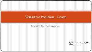 Required Absence Guidance
Sensitive Position - Leave
 