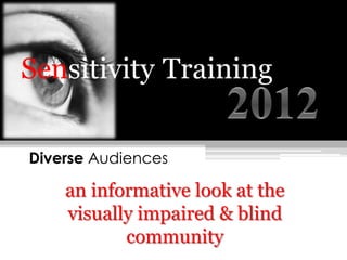 Sensitivity Training

Diverse Audiences

    an informative look at the
    visually impaired & blind
           community
 