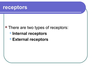 receptors


 Thereare two types of receptors:
  Internal receptors

  External receptors
 