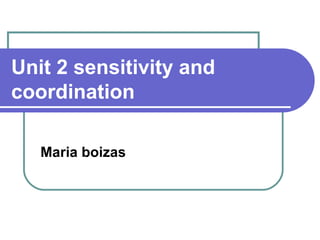 Unit 2 sensitivity and
coordination

   Maria boizas
 
