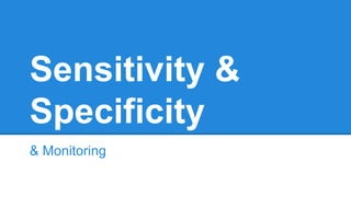 Sensitivity &
Specificity
& Monitoring

 