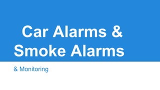 Car Alarms &
Smoke Alarms
& Monitoring
 