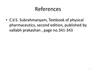 References
• C.V.S. Subrahmanyam, Textbook of physical
pharmaceutics, second edition, published by
vallabh prakashan , page no.341-343
9
 