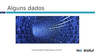 Alguns dados




       vicepresidencia@nobugs.com.br
 